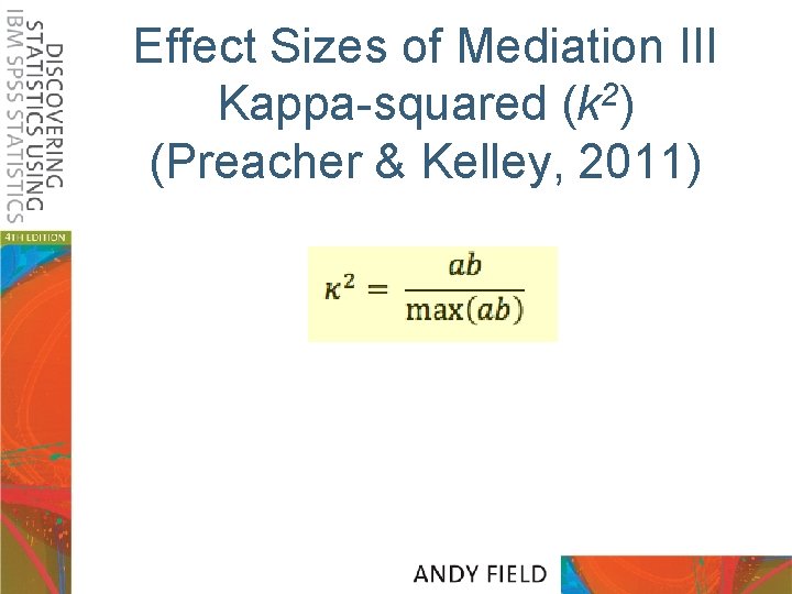 Effect Sizes of Mediation III Kappa-squared (k 2) (Preacher & Kelley, 2011) 