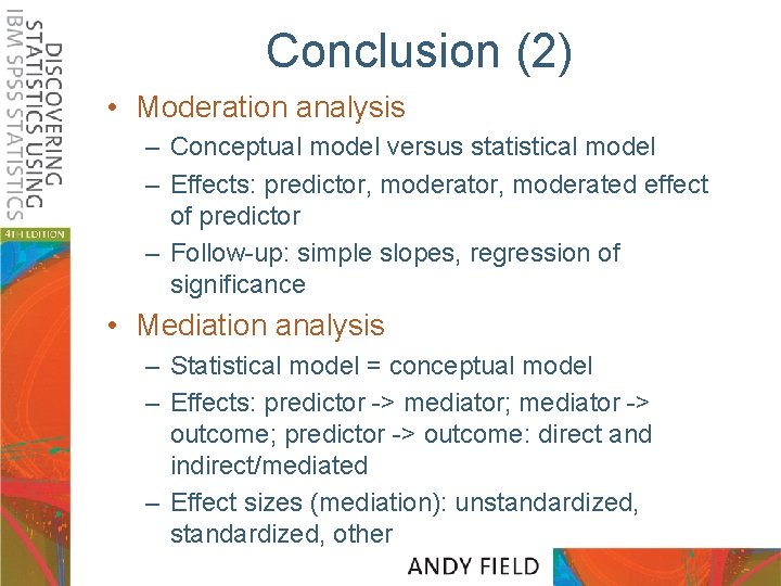 Conclusion (2) • Moderation analysis – Conceptual model versus statistical model – Effects: predictor,