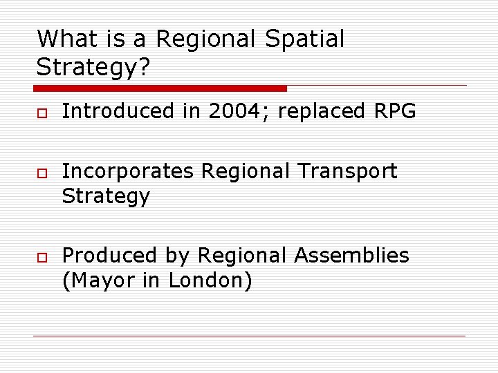 What is a Regional Spatial Strategy? o o o Introduced in 2004; replaced RPG