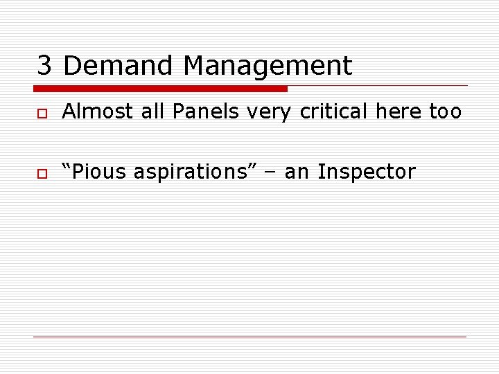 3 Demand Management o Almost all Panels very critical here too o “Pious aspirations”