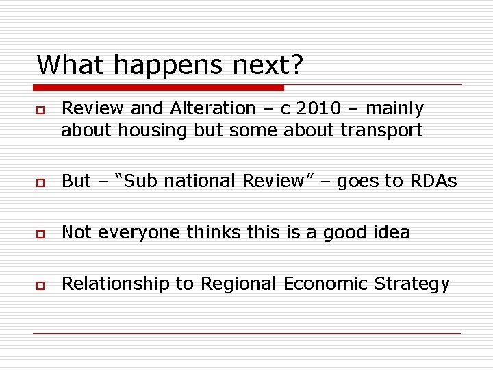 What happens next? o Review and Alteration – c 2010 – mainly about housing