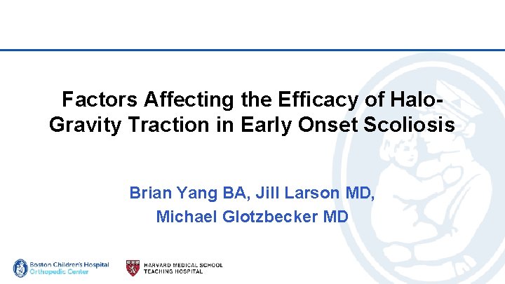 Factors Affecting the Efficacy of Halo. Gravity Traction in Early Onset Scoliosis Brian Yang Factors Affecting the Efficacy of Halo. Gravity Traction in Early Onset Scoliosis Brian Yang