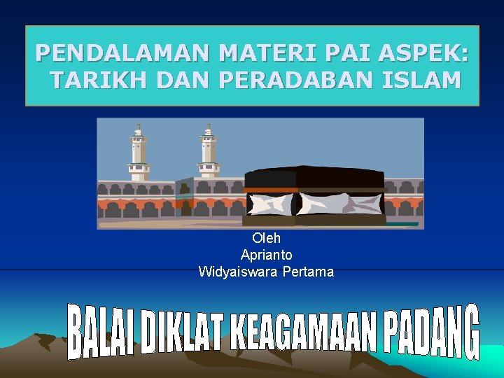PENDALAMAN MATERI PAI ASPEK: TARIKH DAN PERADABAN ISLAM Oleh Aprianto Widyaiswara Pertama 