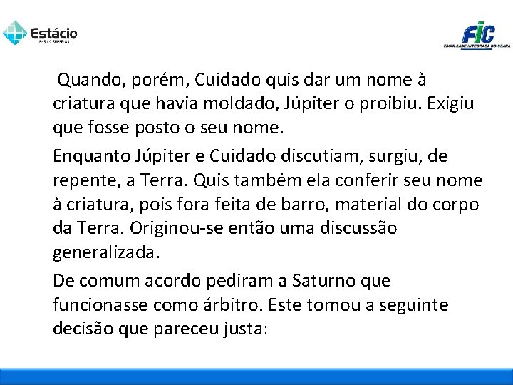 Quando, porém, Cuidado quis dar um nome à criatura que havia moldado, Júpiter o