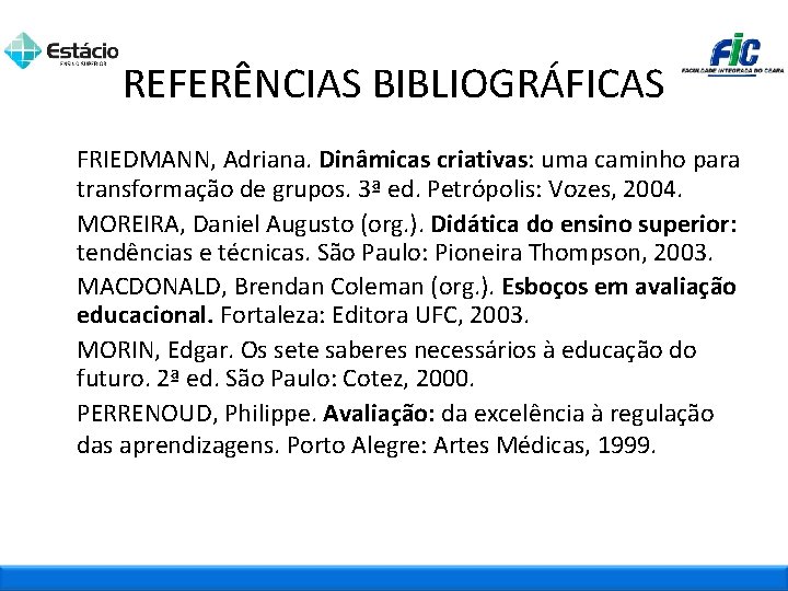 REFERÊNCIAS BIBLIOGRÁFICAS FRIEDMANN, Adriana. Dinâmicas criativas: uma caminho para transformação de grupos. 3ª ed.