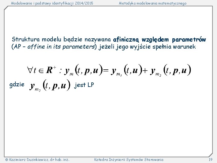 Modelowanie i podstawy identyfikacji 2014/2015 Metodyka modelowania matematycznego Struktura modelu będzie nazywana afiniczną względem