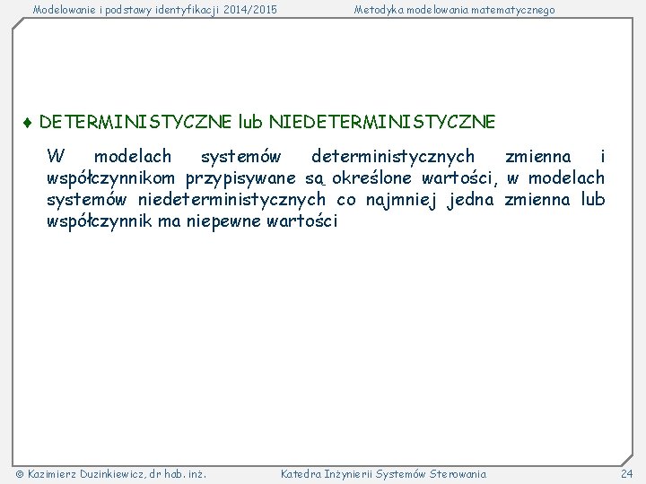 Modelowanie i podstawy identyfikacji 2014/2015 Metodyka modelowania matematycznego DETERMINISTYCZNE lub NIEDETERMINISTYCZNE W modelach systemów