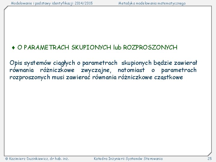 Modelowanie i podstawy identyfikacji 2014/2015 Metodyka modelowania matematycznego O PARAMETRACH SKUPIONYCH lub ROZPROSZONYCH Opis Modelowanie i podstawy identyfikacji 2014/2015 Metodyka modelowania matematycznego O PARAMETRACH SKUPIONYCH lub ROZPROSZONYCH Opis