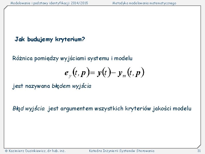 Modelowanie i podstawy identyfikacji 2014/2015 Metodyka modelowania matematycznego Jak budujemy kryterium? Różnica pomiędzy wyjściami Modelowanie i podstawy identyfikacji 2014/2015 Metodyka modelowania matematycznego Jak budujemy kryterium? Różnica pomiędzy wyjściami