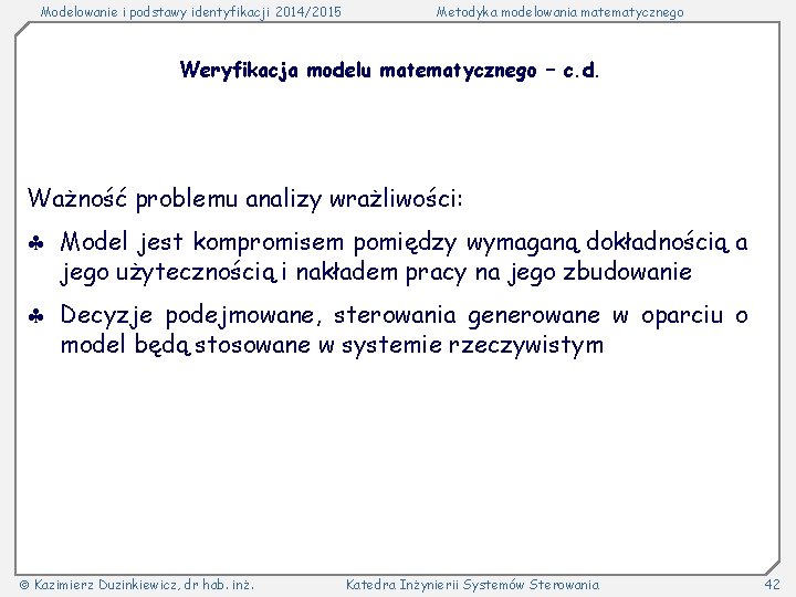 Modelowanie i podstawy identyfikacji 2014/2015 Metodyka modelowania matematycznego Weryfikacja modelu matematycznego – c. d. Modelowanie i podstawy identyfikacji 2014/2015 Metodyka modelowania matematycznego Weryfikacja modelu matematycznego – c. d.