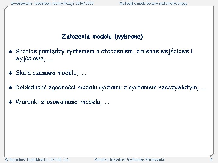 Modelowanie i podstawy identyfikacji 2014/2015 Metodyka modelowania matematycznego Założenia modelu (wybrane) Granice pomiędzy systemem