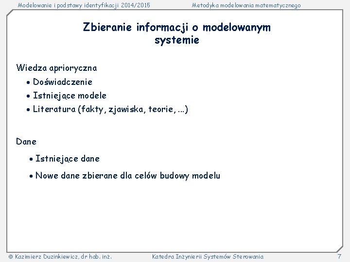 Modelowanie i podstawy identyfikacji 2014/2015 Metodyka modelowania matematycznego Zbieranie informacji o modelowanym systemie Wiedza Modelowanie i podstawy identyfikacji 2014/2015 Metodyka modelowania matematycznego Zbieranie informacji o modelowanym systemie Wiedza