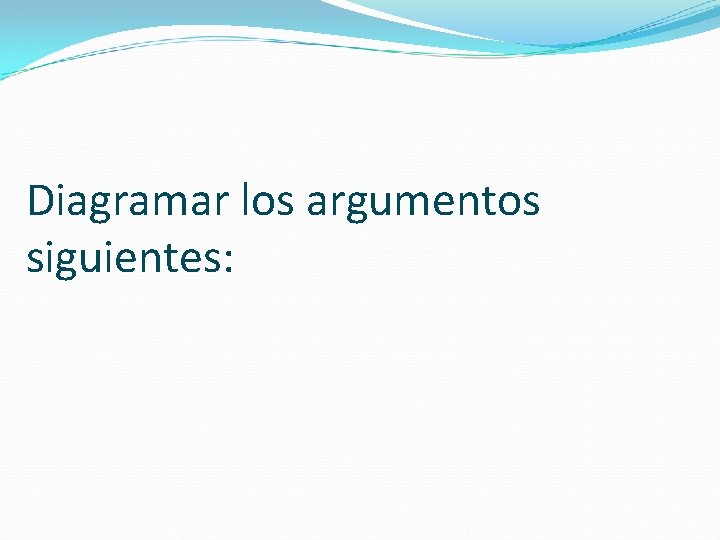 Diagramar los argumentos siguientes: 