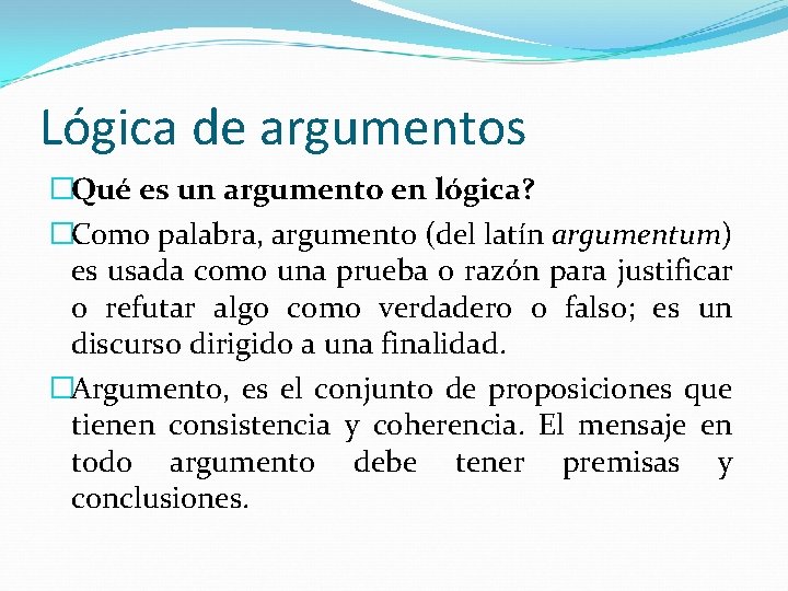 Lógica de argumentos �Qué es un argumento en lógica? �Como palabra, argumento (del latín