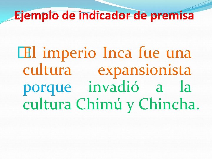 Ejemplo de indicador de premisa � El imperio Inca fue una cultura expansionista porque