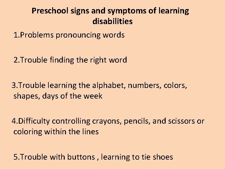 Preschool signs and symptoms of learning disabilities 1. Problems pronouncing words 2. Trouble finding