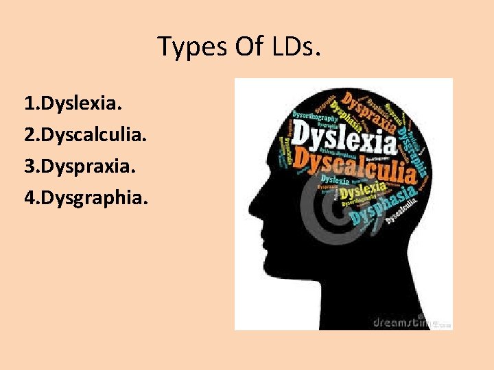 Types Of LDs. 1. Dyslexia. 2. Dyscalculia. 3. Dyspraxia. 4. Dysgraphia. 