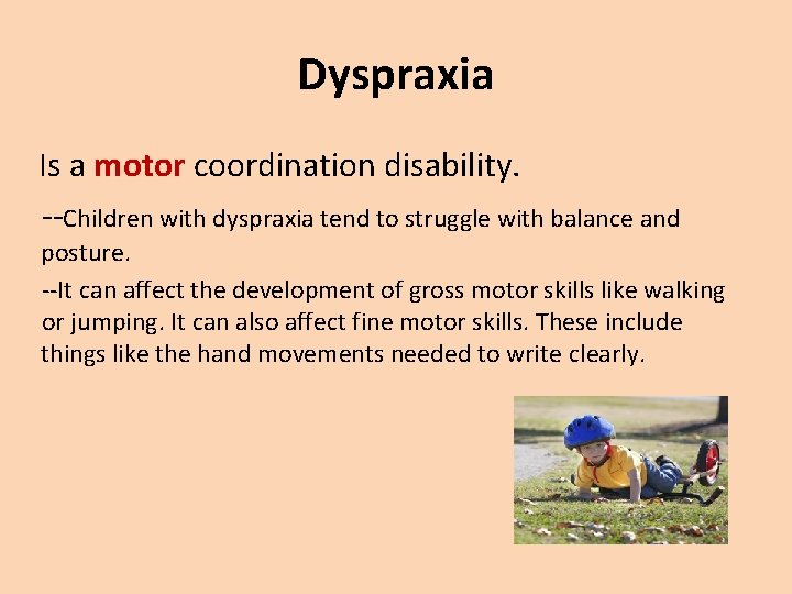 Dyspraxia Is a motor coordination disability. --Children with dyspraxia tend to struggle with balance