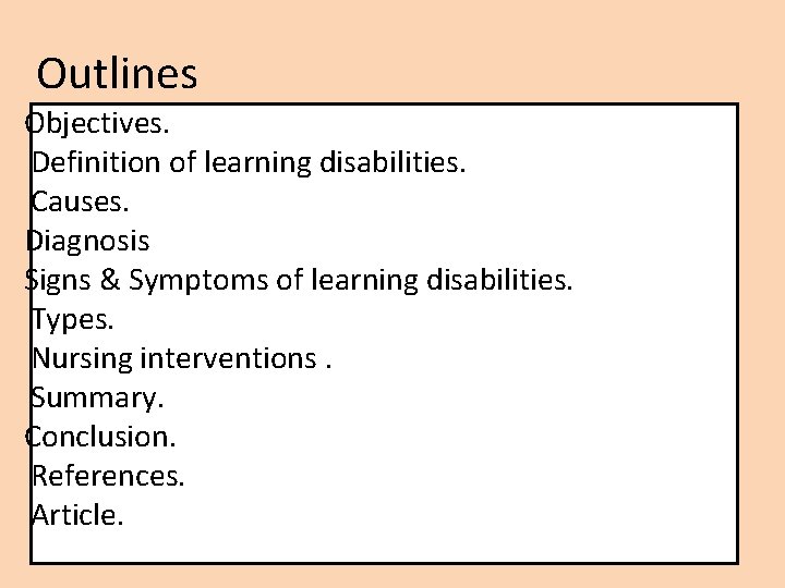 Outlines Objectives. Definition of learning disabilities. Causes. Diagnosis Signs & Symptoms of learning disabilities.