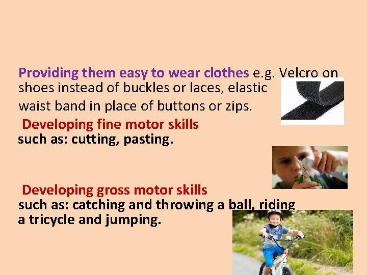 Providing them easy to wear clothes e. g. Velcro on shoes instead of buckles