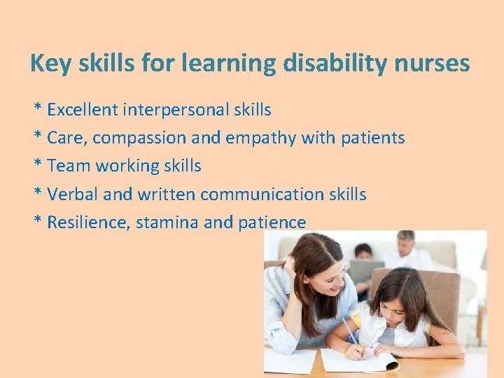 Key skills for learning disability nurses * Excellent interpersonal skills * Care, compassion and