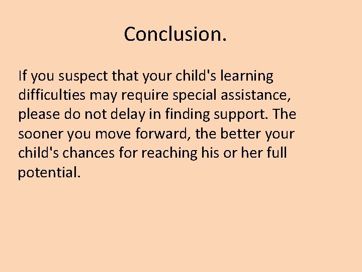 Conclusion. If you suspect that your child's learning difficulties may require special assistance, please