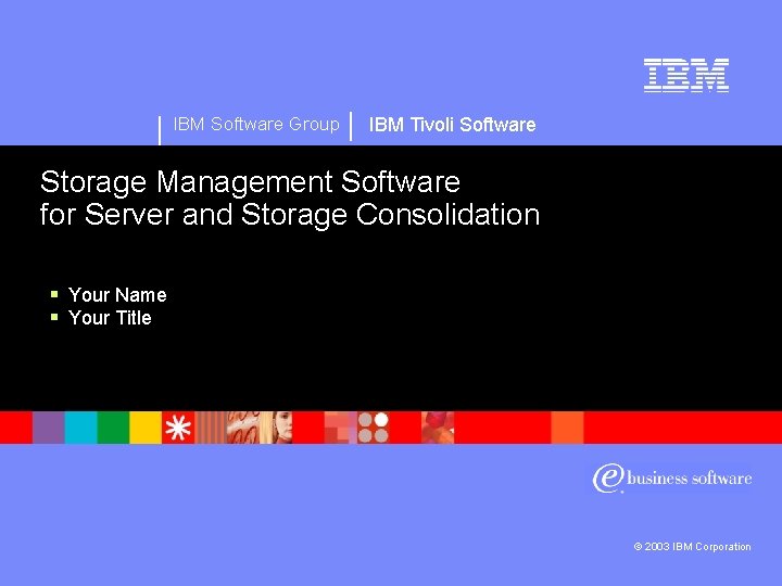 IBM Software Group IBM Tivoli Software Storage Management Software for Server and Storage Consolidation