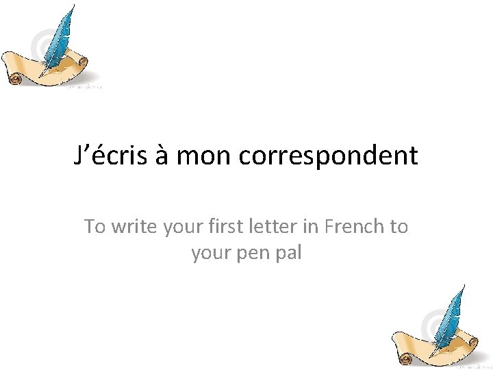 J’écris à mon correspondent To write your first letter in French to your pen