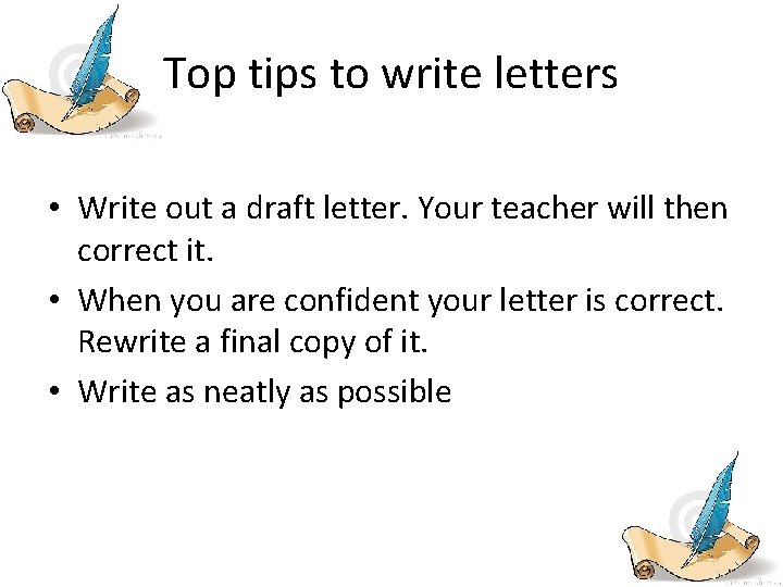 Top tips to write letters • Write out a draft letter. Your teacher will