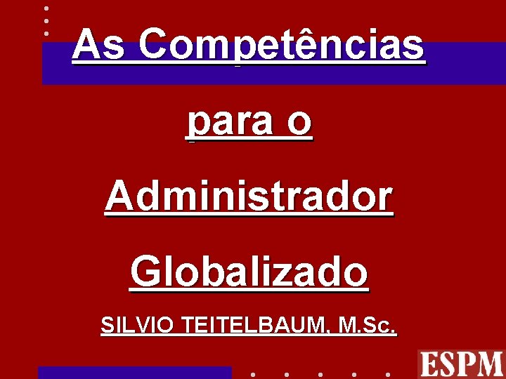 As Competências para o Administrador Globalizado SILVIO TEITELBAUM, M. Sc. 