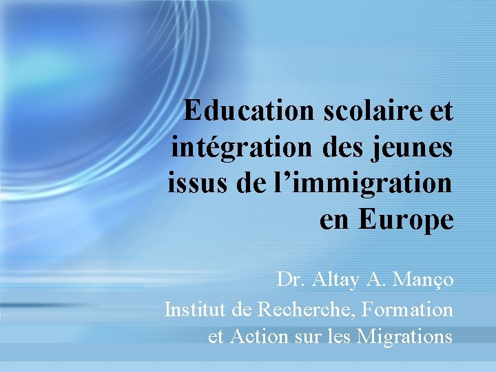 Education scolaire et intégration des jeunes issus de l’immigration en Europe Dr. Altay A.