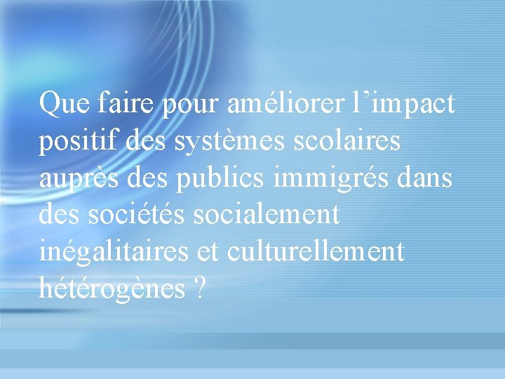 Que faire pour améliorer l’impact positif des systèmes scolaires auprès des publics immigrés dans