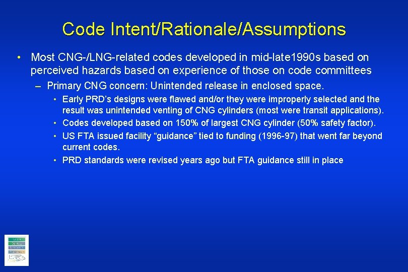 Code Intent/Rationale/Assumptions • Most CNG-/LNG-related codes developed in mid-late 1990 s based on perceived