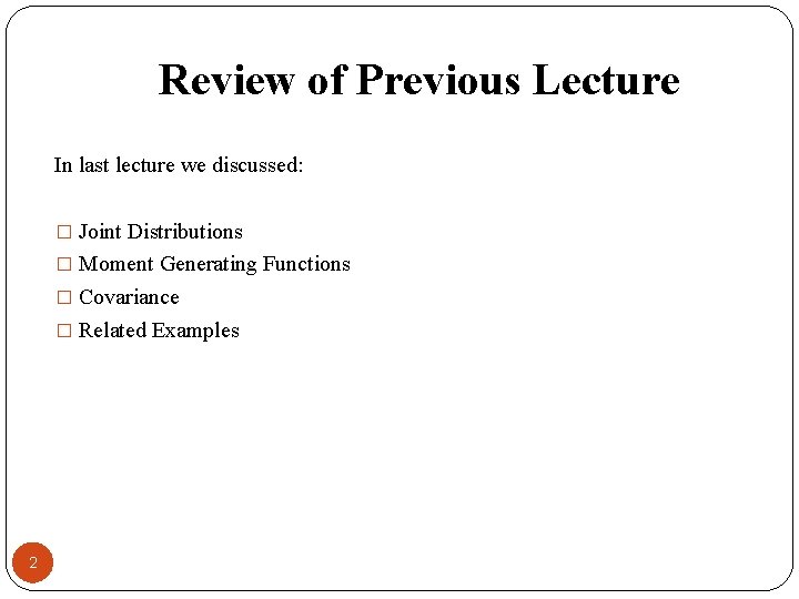 Review of Previous Lecture In last lecture we discussed: � Joint Distributions � Moment