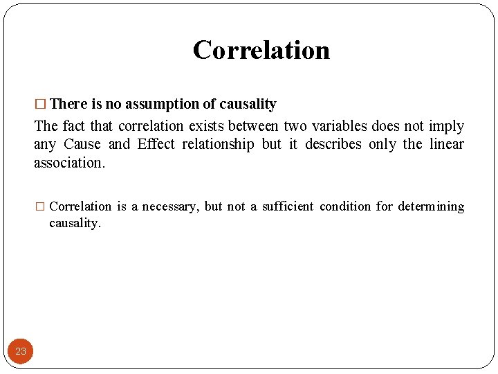 Correlation � There is no assumption of causality The fact that correlation exists between