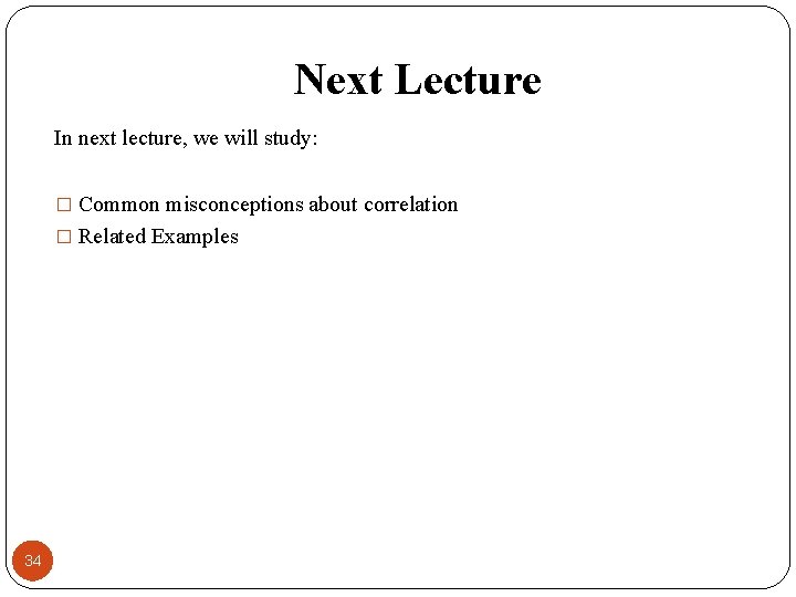 Next Lecture In next lecture, we will study: � Common misconceptions about correlation �