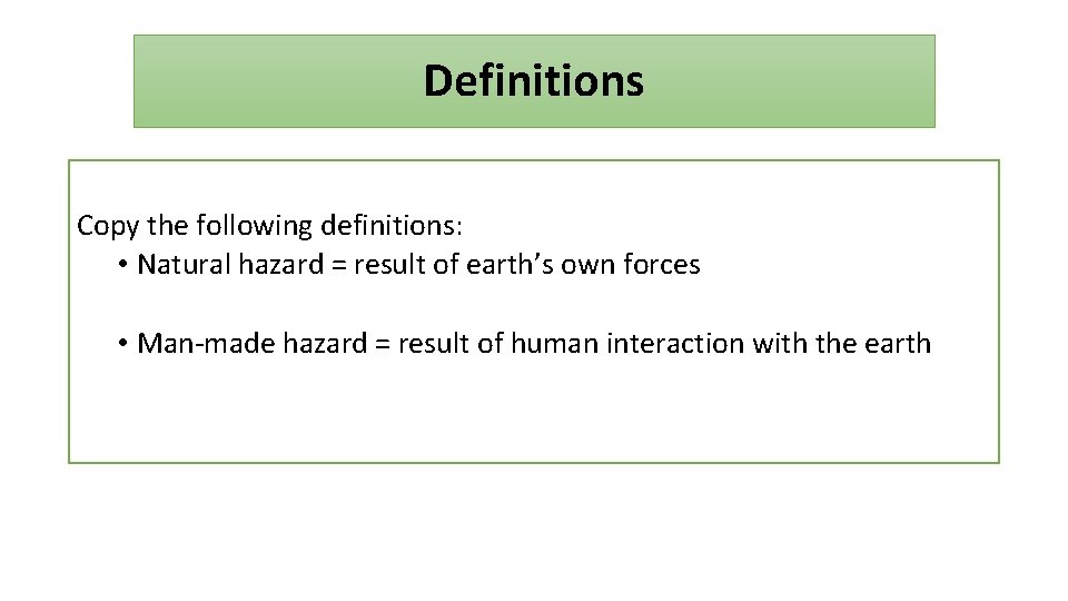 Definitions Copy the following definitions: • Natural hazard = result of earth’s own forces