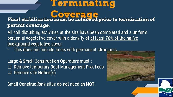 Terminating Coverage Final stabilization must be achieved prior to termination of permit coverage. All