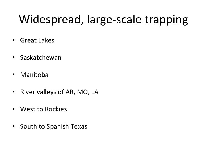 Widespread, large-scale trapping • Great Lakes • Saskatchewan • Manitoba • River valleys of