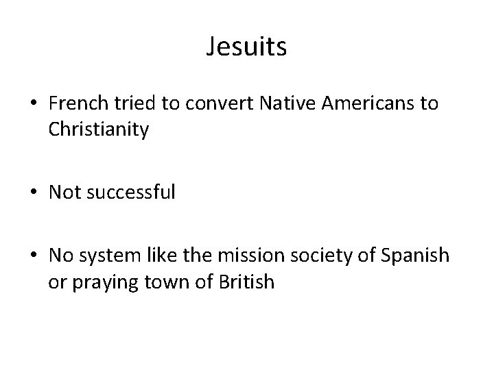 Jesuits • French tried to convert Native Americans to Christianity • Not successful •