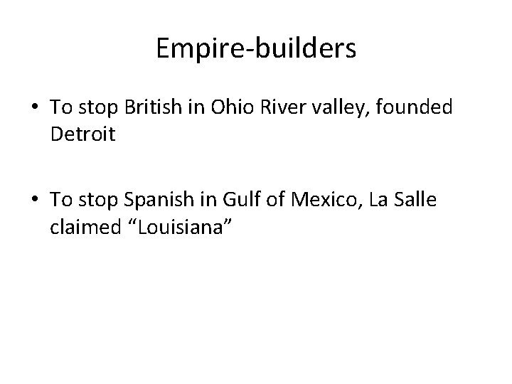 Empire-builders • To stop British in Ohio River valley, founded Detroit • To stop