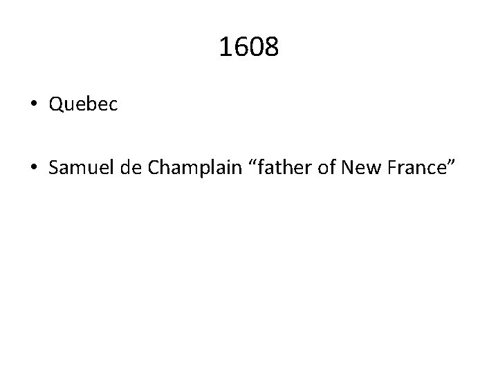 1608 • Quebec • Samuel de Champlain “father of New France” 