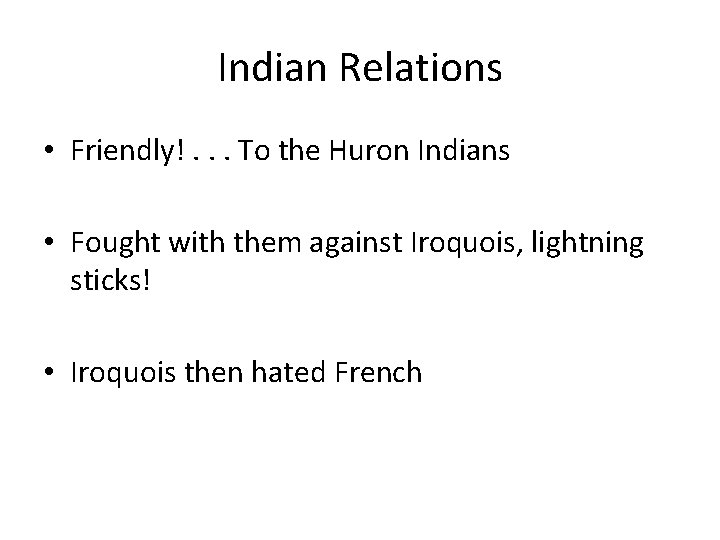 Indian Relations • Friendly!. . . To the Huron Indians • Fought with them