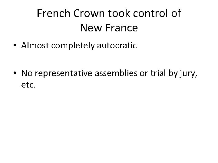 French Crown took control of New France • Almost completely autocratic • No representative