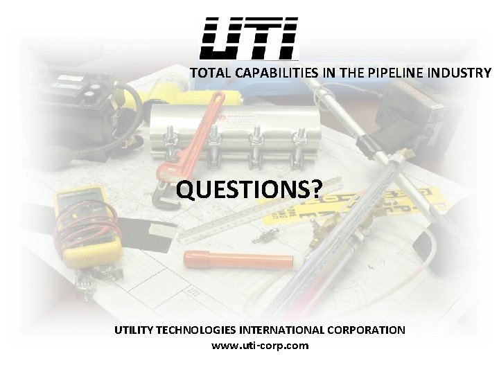 TOTAL CAPABILITIES IN THE PIPELINE INDUSTRY QUESTIONS? UTILITY TECHNOLOGIES INTERNATIONAL CORPORATION www. uti-corp. com