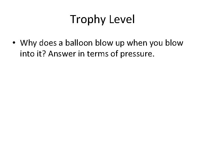 Trophy Level • Why does a balloon blow up when you blow into it?