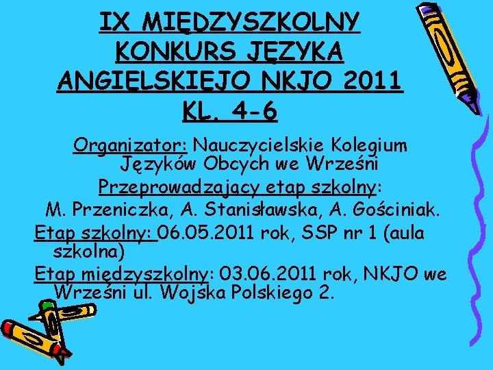 IX MIĘDZYSZKOLNY KONKURS JĘZYKA ANGIELSKIEJO NKJO 2011 KL. 4 -6 Organizator: Nauczycielskie Kolegium Języków