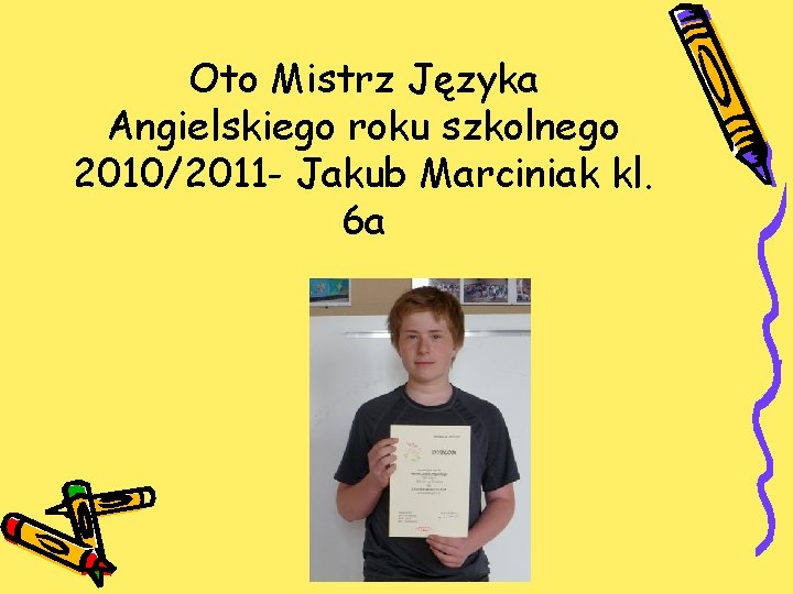 Oto Mistrz Języka Angielskiego roku szkolnego 2010/2011 - Jakub Marciniak kl. 6 a 