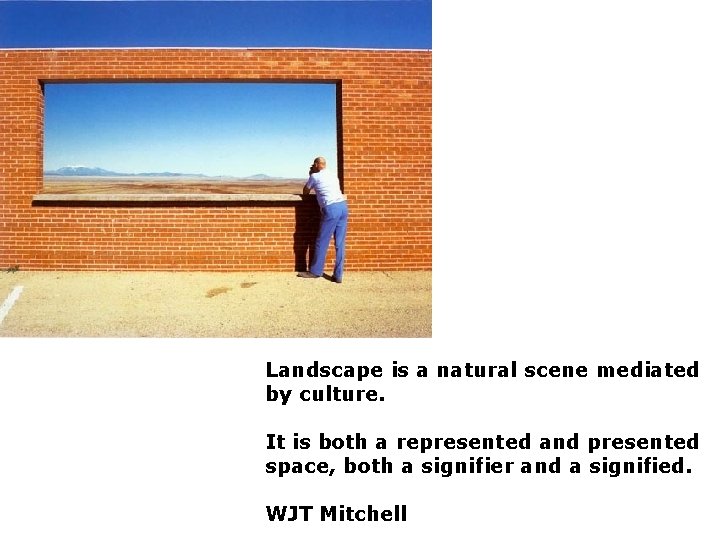 Landscape is a natural scene mediated by culture. It is both a represented and