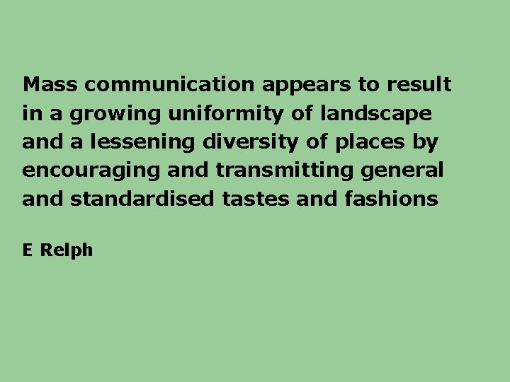 Mass communication appears to result in a growing uniformity of landscape and a lessening